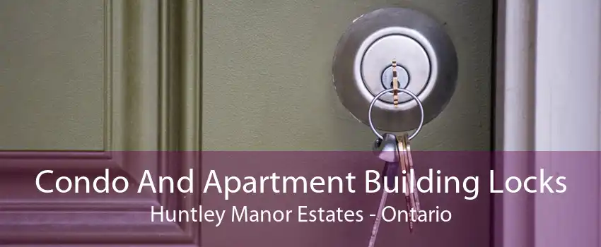 Condo And Apartment Building Locks Huntley Manor Estates - Ontario
