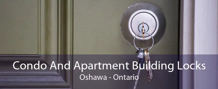 Condo And Apartment Building Locks Oshawa - Ontario
