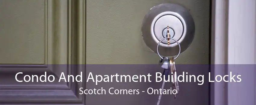 Condo And Apartment Building Locks Scotch Corners - Ontario