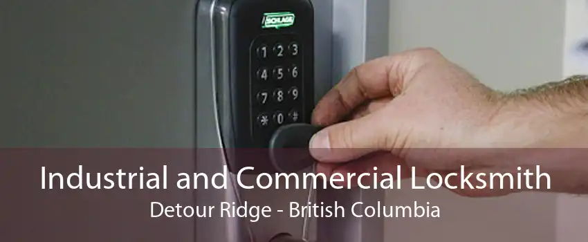 Industrial and Commercial Locksmith Detour Ridge - British Columbia