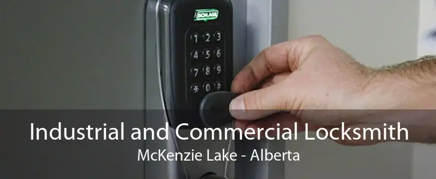 Industrial and Commercial Locksmith McKenzie Lake - Alberta