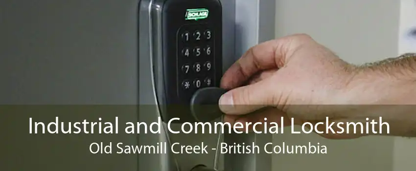 Industrial and Commercial Locksmith Old Sawmill Creek - British Columbia