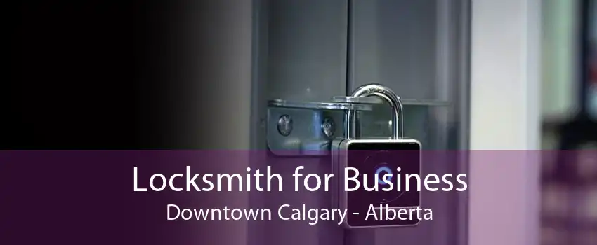 Locksmith for Business Downtown Calgary - Alberta