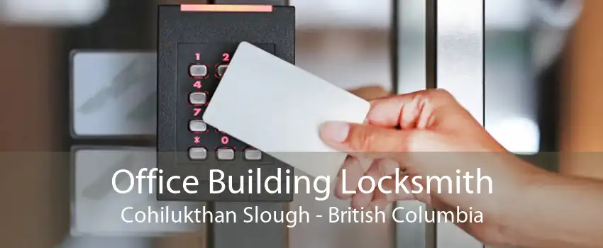 Office Building Locksmith Cohilukthan Slough - British Columbia