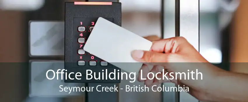 Office Building Locksmith Seymour Creek - British Columbia