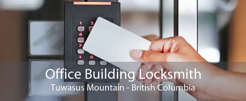 Office Building Locksmith Tuwasus Mountain - British Columbia
